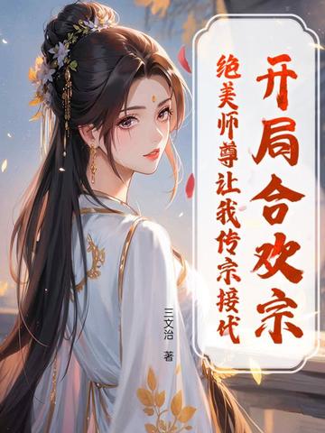 开局合欢宗，绝美师尊让我传宗接代开局合欢宗，绝美师尊让我传宗接代